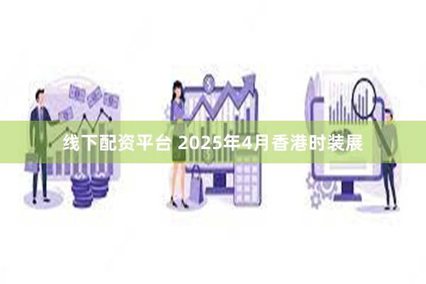 线下配资平台 2025年4月香港时装展