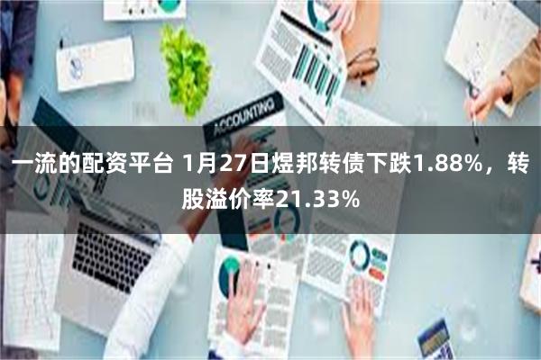 一流的配资平台 1月27日煜邦转债下跌1.88%，转股溢价率21.33%