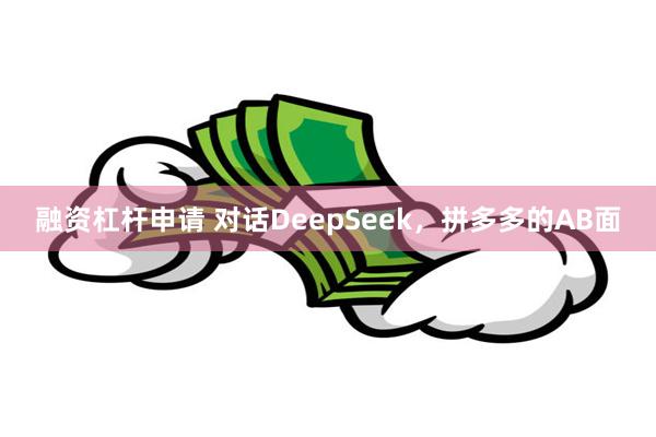 融资杠杆申请 对话DeepSeek，拼多多的AB面